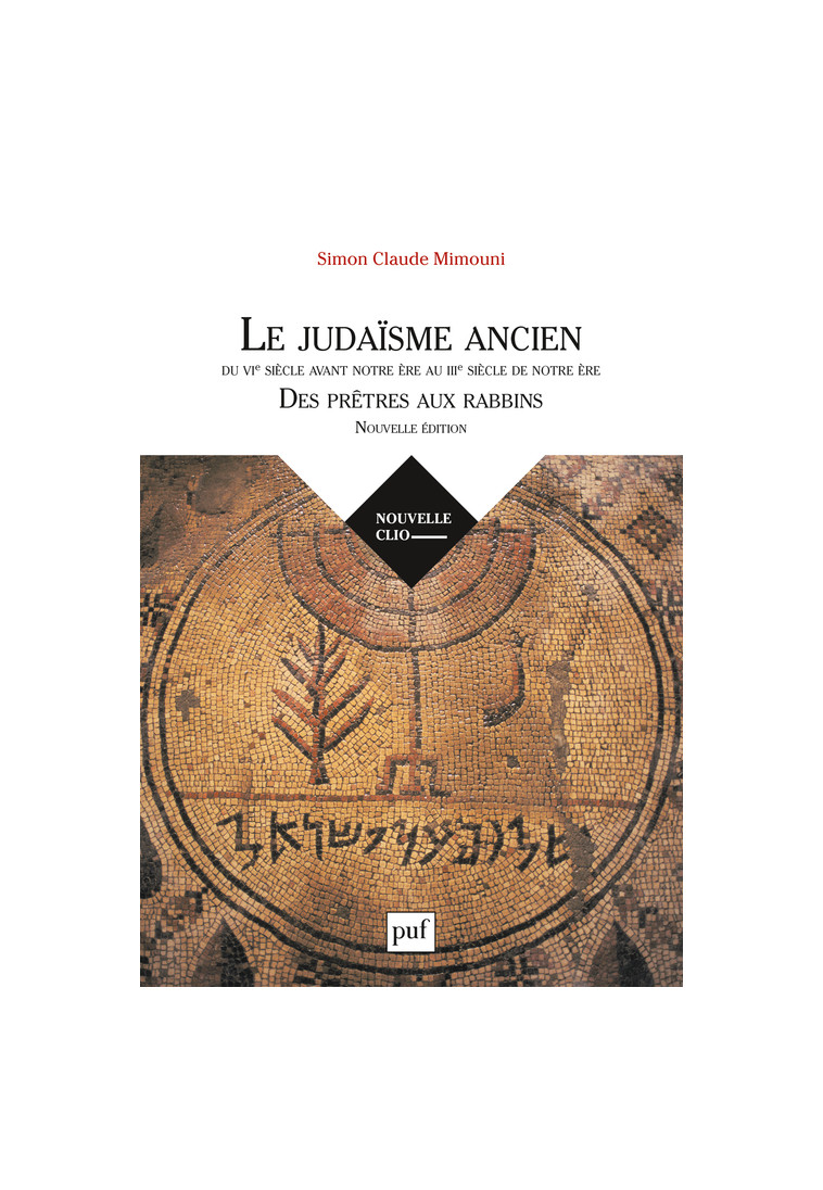 Le judaïsme ancien du VIe siècle avant notre ère au IIIe siècle de notre ère : des prêtres aux rabbins - Simon Claude Mimouni - PUF