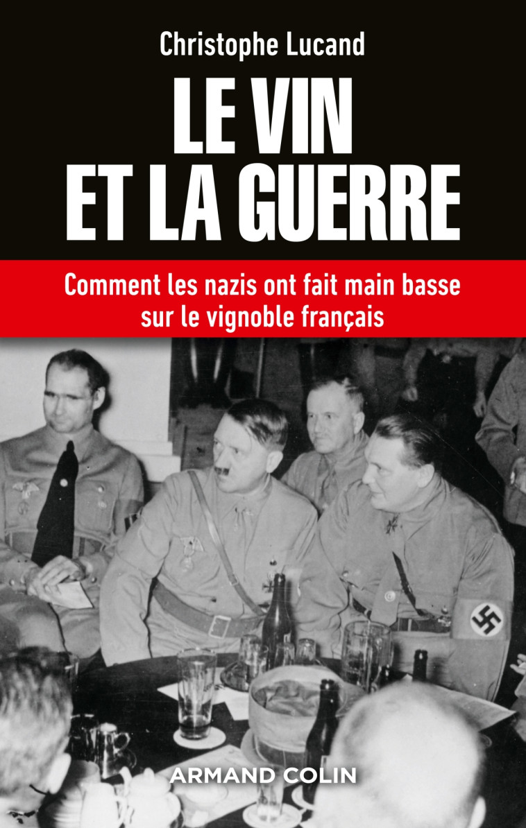 Le vin et la guerre - Comment les nazis ont fait main basse sur le vignoble français - Christophe Lucand - ARMAND COLIN