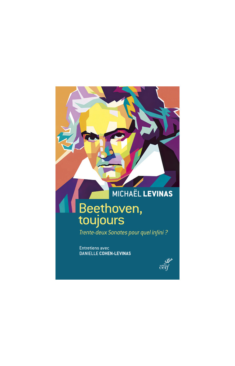 BEETHOVEN, TOUJOURS - TRENTE-DEUX SONATES POUR QUEL INFINI ? - Michaël Lévinas - CERF