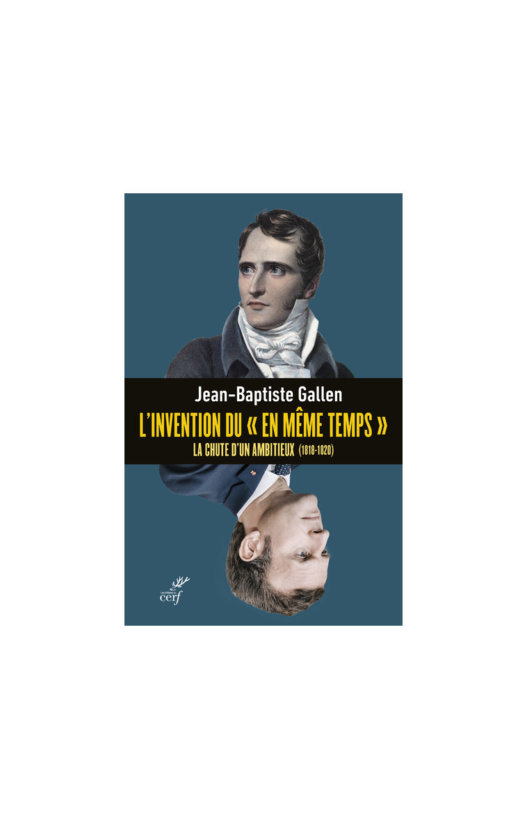 L'INVENTION DU "EN MEME TEMPS" - LA CHUTE D'UN AMBITIEUX (1818-1820) - Jean-Baptiste Gallen - CERF