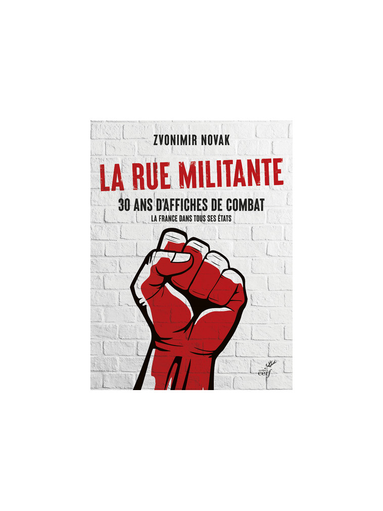 LA RUE MILITANTE - 30 ANS D'AFFICHES DE COMBAT - LA FRANCE DANS TOUS SES ETATS - Zvonimir Novak - CERF