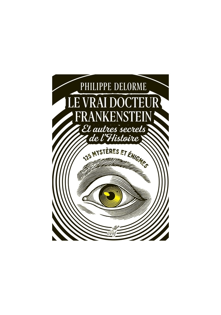 LE VRAI DOCTEUR FRANKENSTEIN ET AUTRES SECRETS DEL'HISTOIRE - 125 MYSTERES ET ENIGMES - Philippe Delorme - CERF