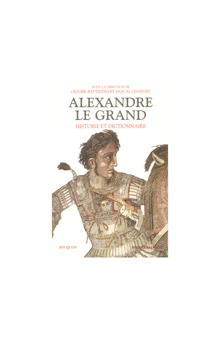 Alexandre le Grand, Histoire et Dictionnaire - Olivier Battistini - BOUQUINS