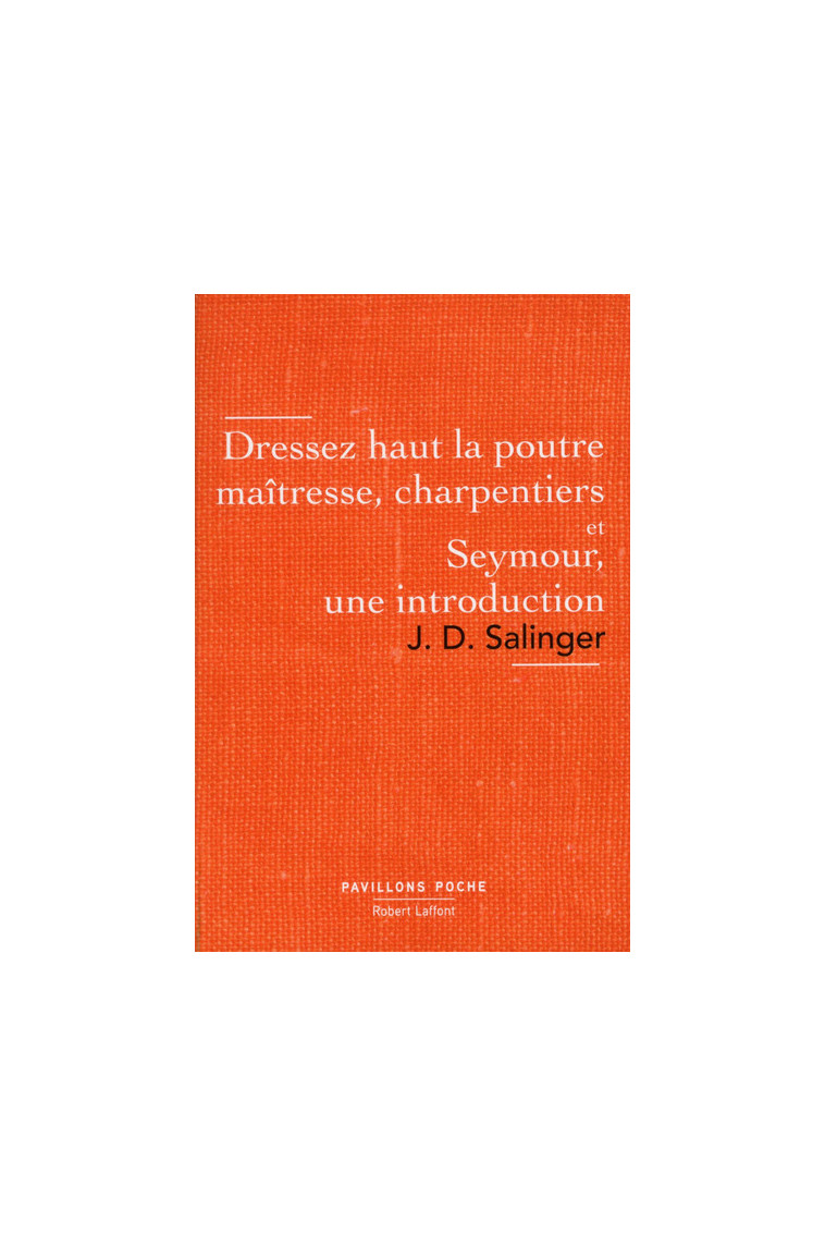 Dressez haut la poutre maîtresse, charpentiers - J.D. Salinger - ROBERT LAFFONT