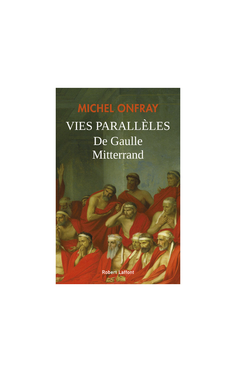 Vies parallèles - De Gaulle et Mitterrand - Michel Onfray - ROBERT LAFFONT