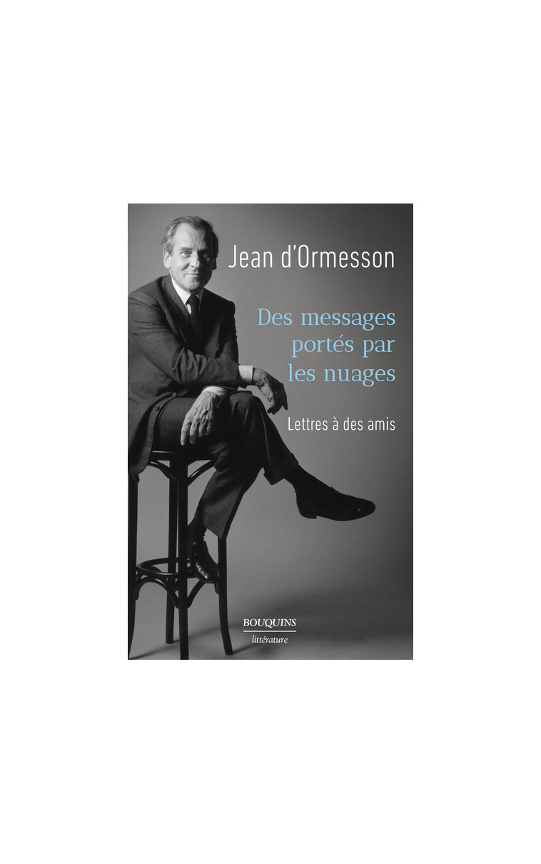 Des messages portés par les nuages - Lettres à des amis - Jean d'Ormesson - BOUQUINS