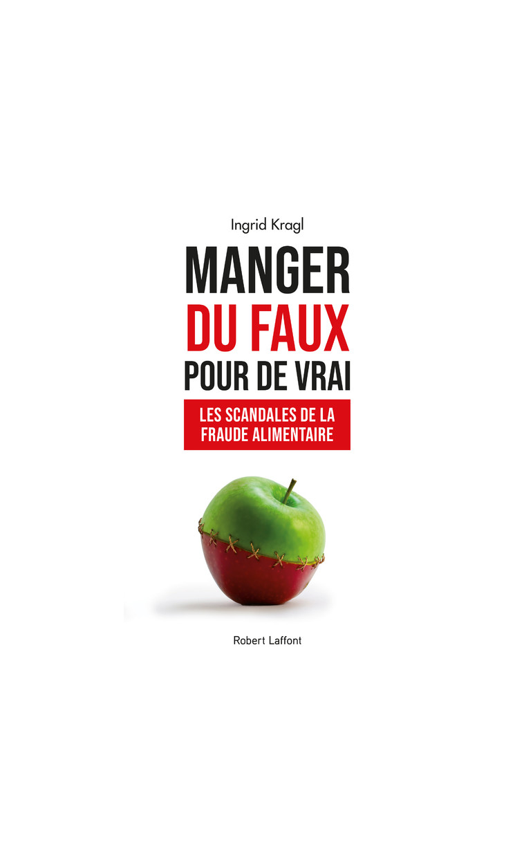 Manger du faux pour de vrai - Les Scandales de la fraude alimentaire - Ingrid Kragl - ROBERT LAFFONT