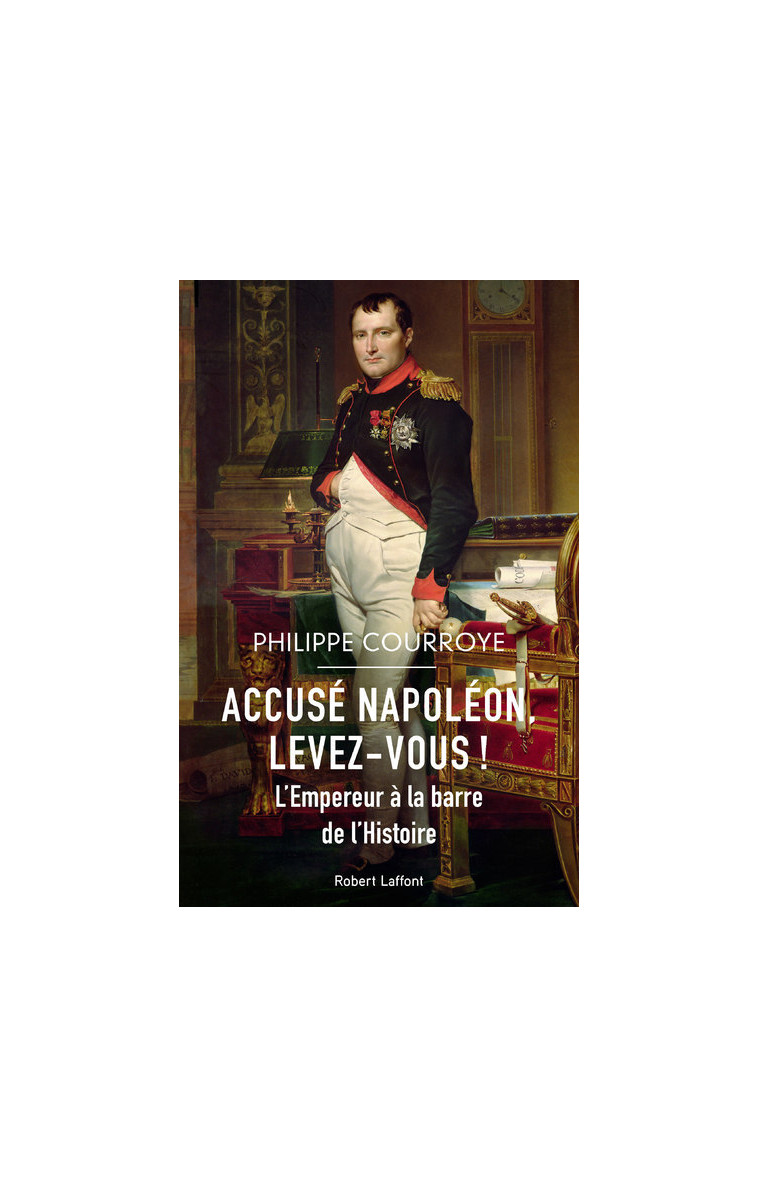 Accusé Napoléon, levez-vous ! - L'Empereur à la barre de l'Histoire - Philippe Courroye - ROBERT LAFFONT