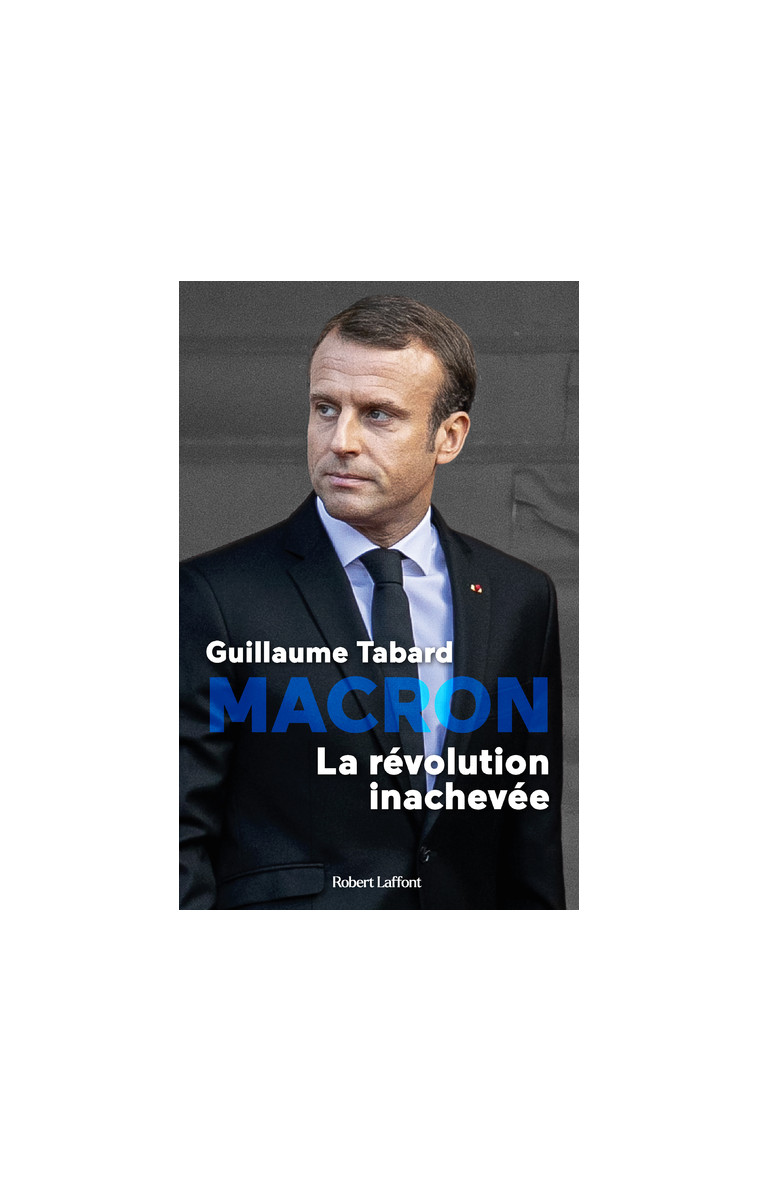 Macron - La révolution inachevée - Guillaume Tabard - ROBERT LAFFONT