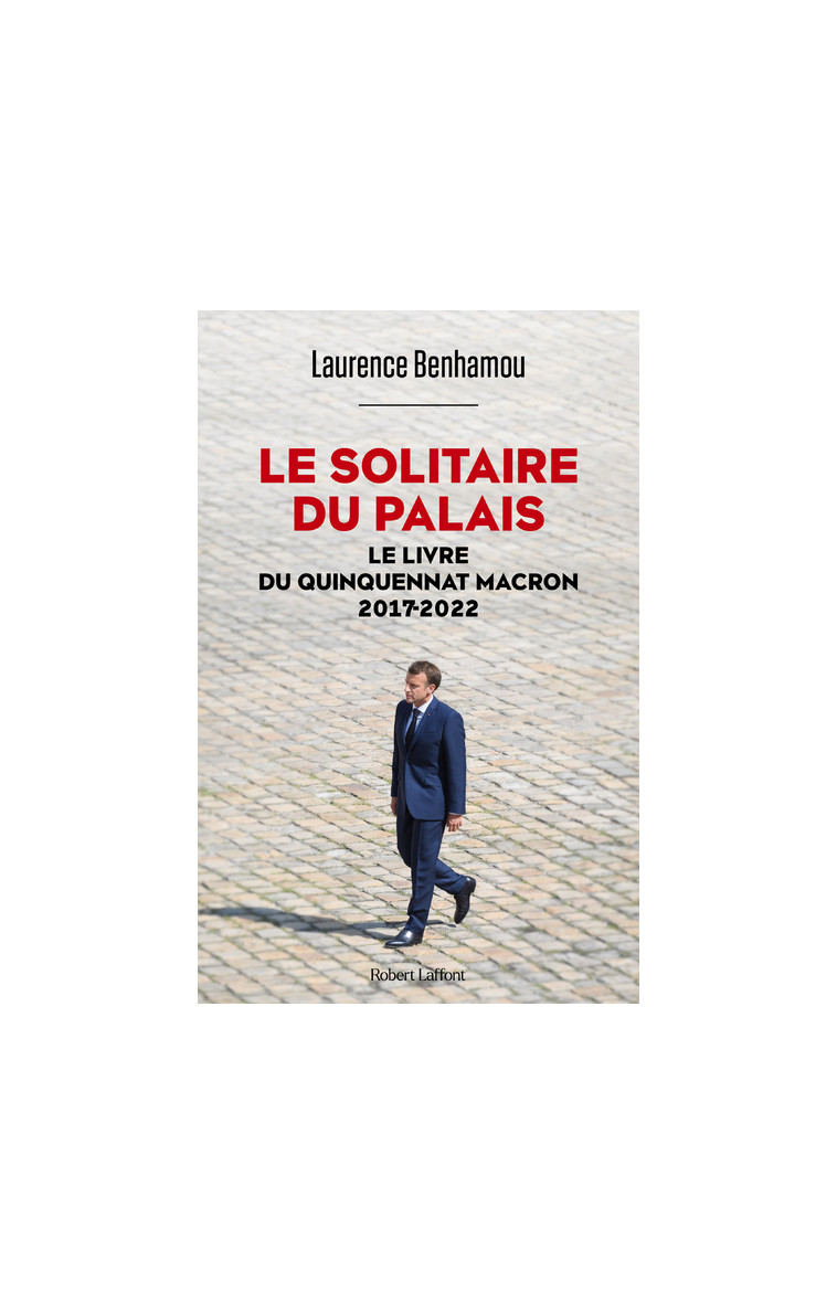 Le Solitaire du palais - Le Livre du quinquennat Macron 2017-2022 - Laurence Benhamou - ROBERT LAFFONT