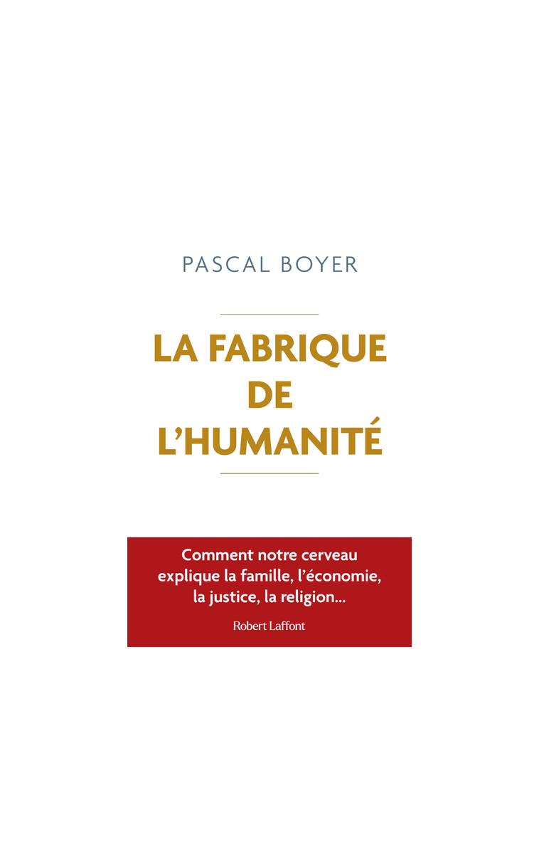 La Fabrique de l'humanité - Comment notre cerveau explique la famille, l économie, la justice - Pascal Boyer - ROBERT LAFFONT