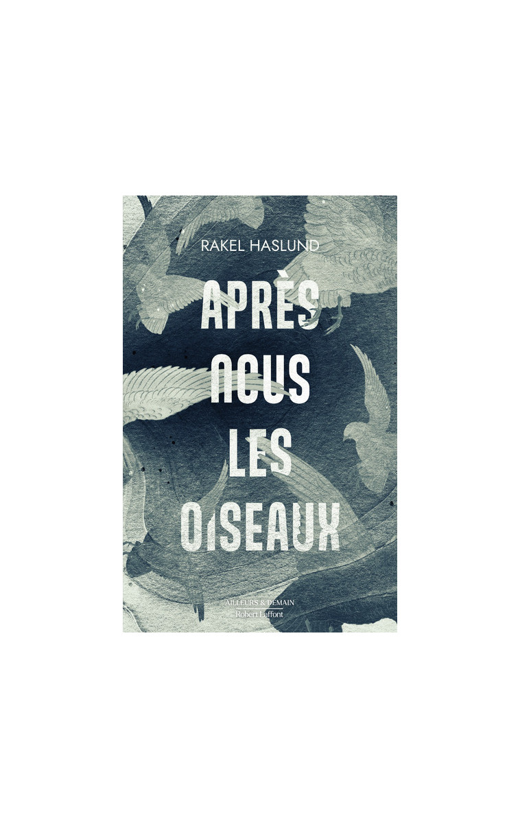 Après nous les oiseaux - Rakel Haslund - ROBERT LAFFONT