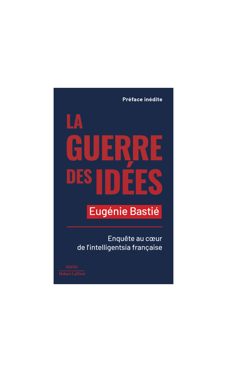 La Guerre des idées - Enquête au coeur de l intelligentsia française - Eugénie Bastié - ROBERT LAFFONT