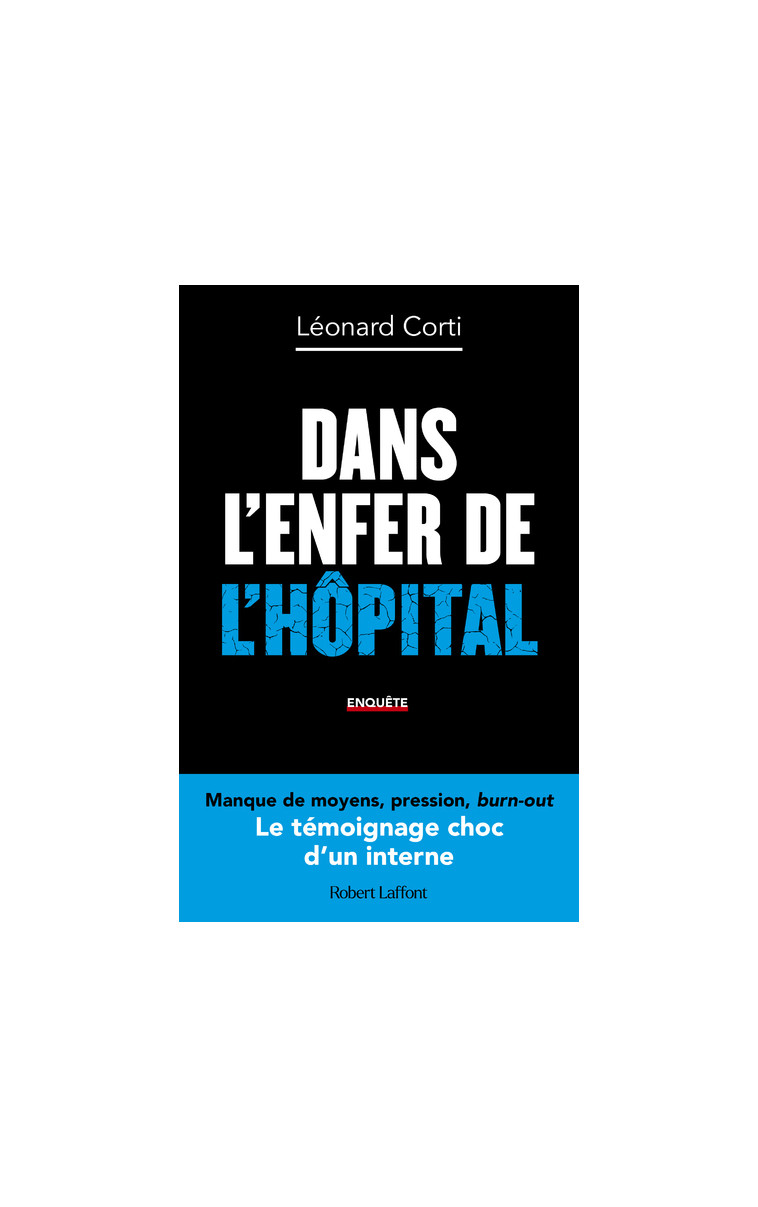 Dans l enfer de l hôpital - Le Témoignage choc d'un interne - Léonard Corti - ROBERT LAFFONT