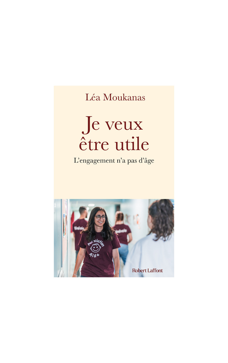 Je veux être utile - L'engagement n'a pas d'âge - Léa Moukanas - ROBERT LAFFONT