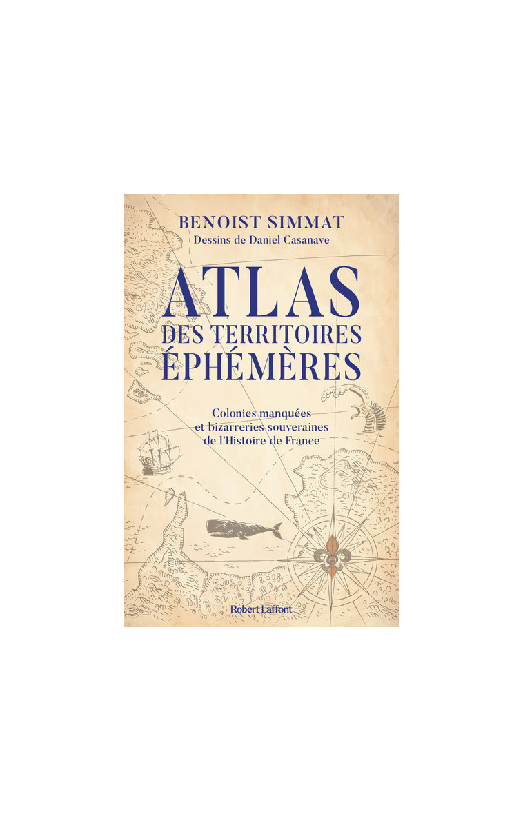 Atlas des territoires éphémères-Colonies manquées et bizarreries souveraines de l'Histoire de France - Benoist Simmat - ROBERT LAFFONT