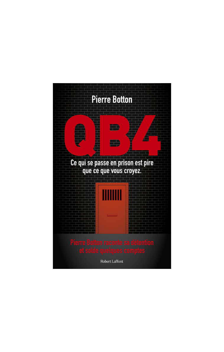 QB4 - Ce qui se passe en prison est pire que ce que vous croyez - Pierre Botton - ROBERT LAFFONT