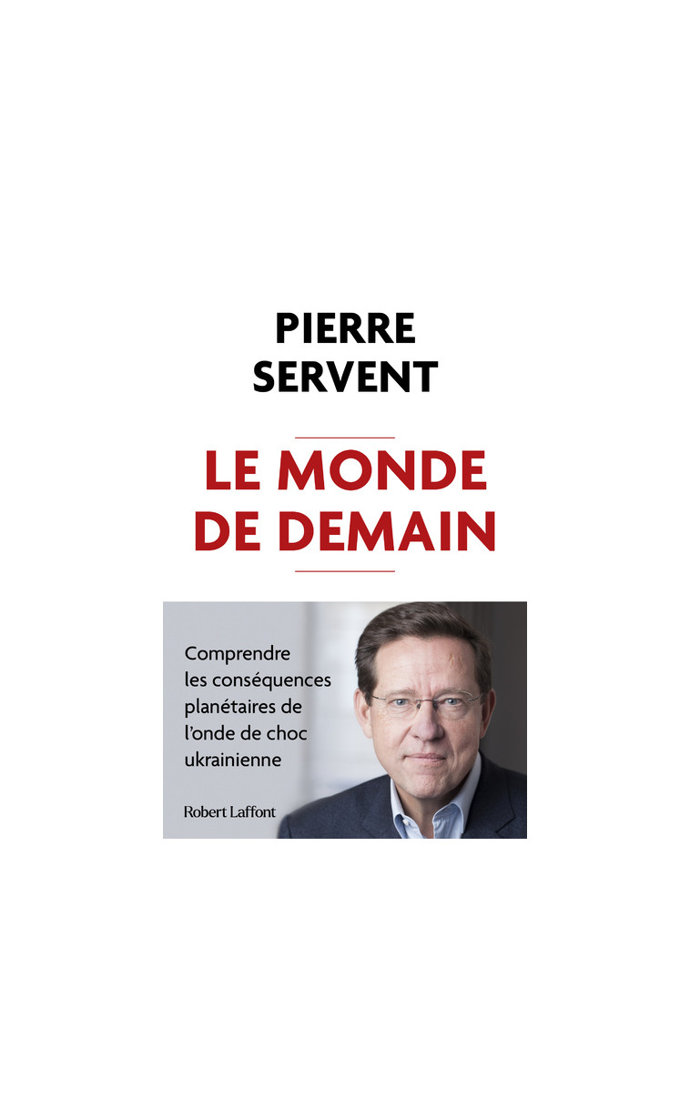 Le Monde de demain - Comprendre les conséquences planétaires de l'onde de choc ukrainienne - Pierre Servent - ROBERT LAFFONT