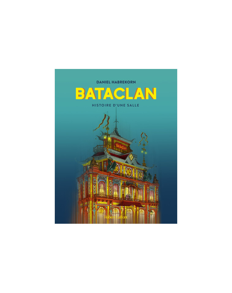 Bataclan - Histoire d'une salle - Daniel Habrekorn - ROBERT LAFFONT