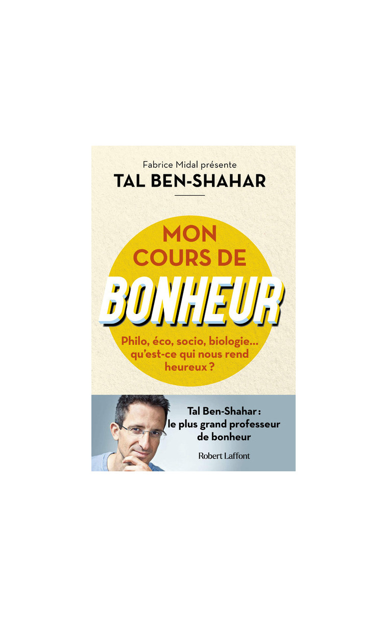 Mon cours de bonheur - Philo, éco, socio, biologie... qu'est-ce qui nous rend heureux ? - Tal Ben-Shahar - ROBERT LAFFONT