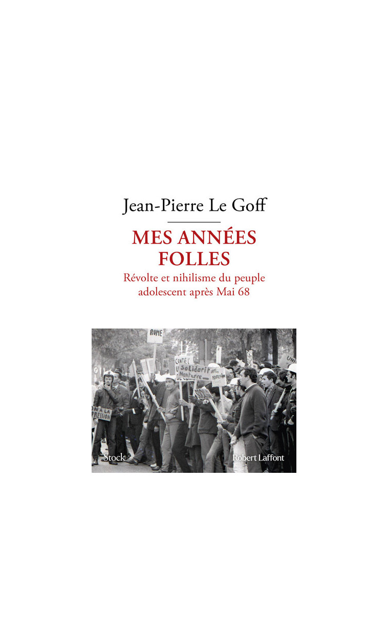 Mes années folles - Révolte et nihilisme du peuple adolescent après Mai 68 - Jean-Pierre Le Goff - ROBERT LAFFONT