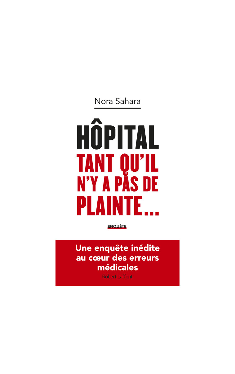 Hôpital : Tant qu'il n'y a pas de plainte... - Une enquête inédite au coeur des erreurs médicales - Nora Sahara - ROBERT LAFFONT