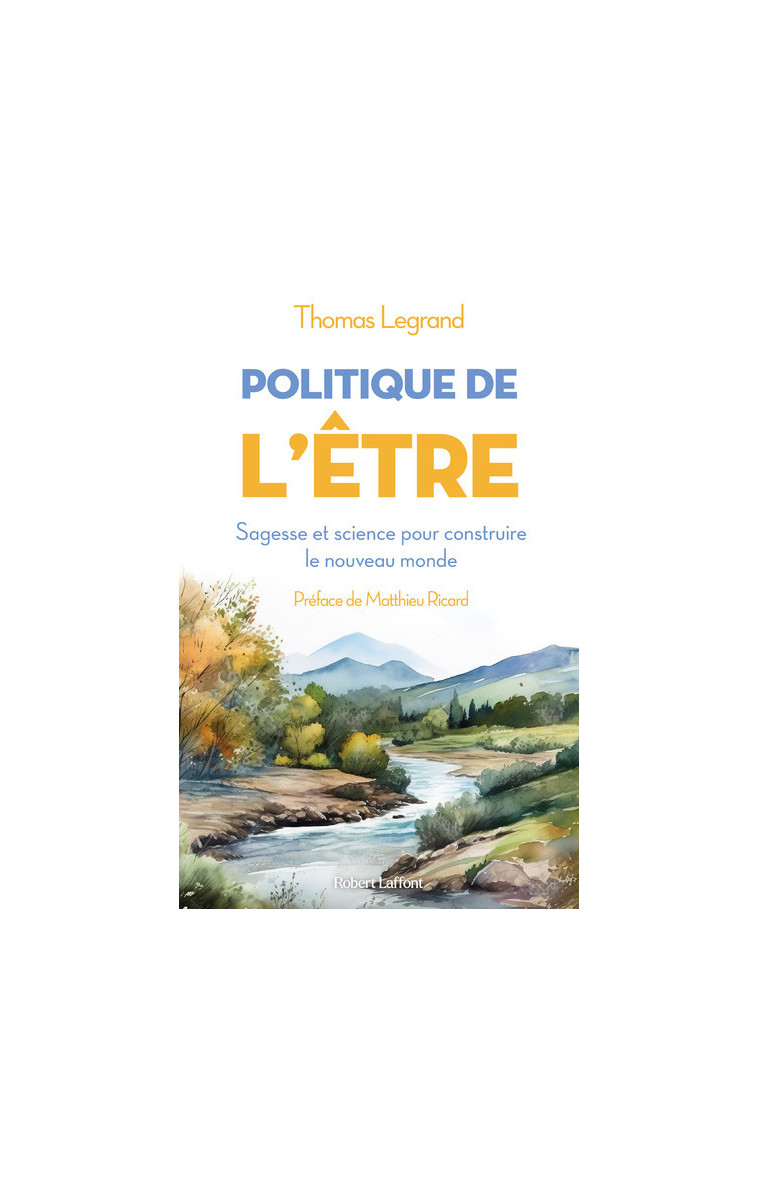 Politique de l'être - Sagesse et science pour construire le nouveau monde - Thomas Legrand - ROBERT LAFFONT