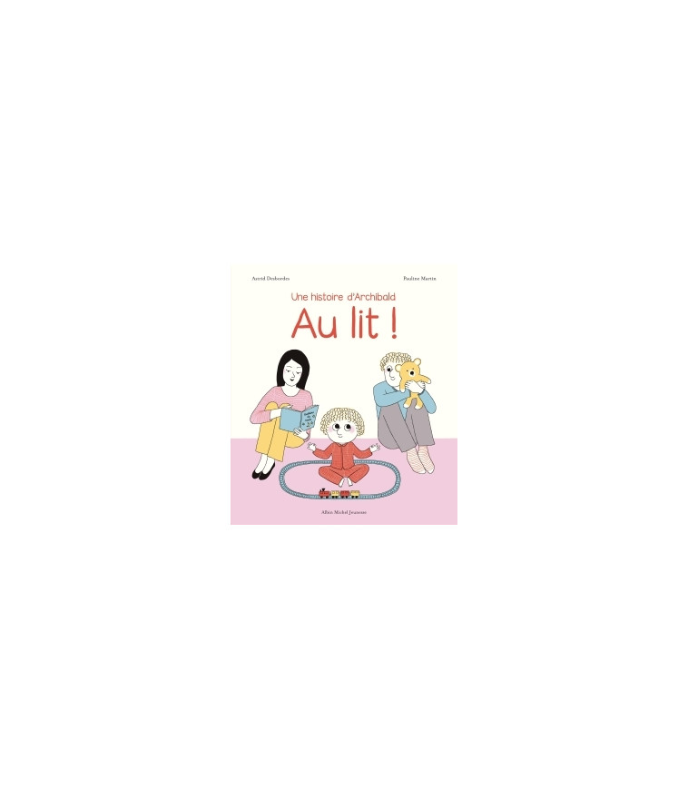 Archibald - Au lit ! - Astrid Desbordes - ALBIN MICHEL