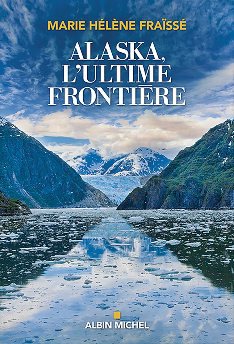 Alaska, l'ultime frontière - Marie-Hélène Fraïssé - ALBIN MICHEL