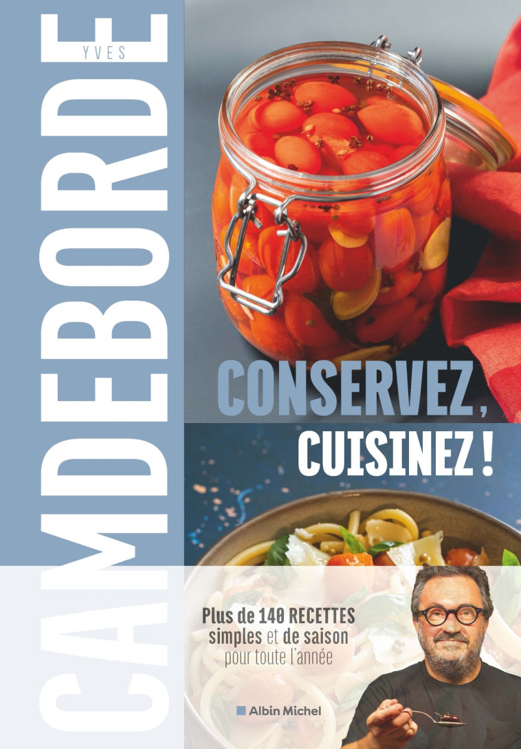 Conservez, cuisinez ! - Yves Camdeborde - ALBIN MICHEL