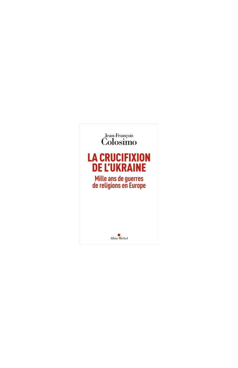 La Crucifixion de l'Ukraine - Jean-François Colosimo - ALBIN MICHEL