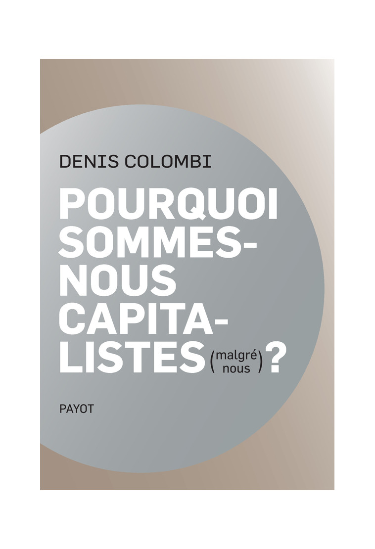 Pourquoi sommes-nous capitalistes (malgré nous)? - Denis Colombi - PAYOT