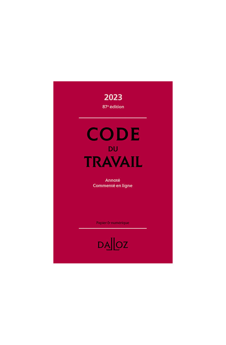 Code du travail 2023 87ed - Annoté, commenté en ligne - Christophe Radé - DALLOZ