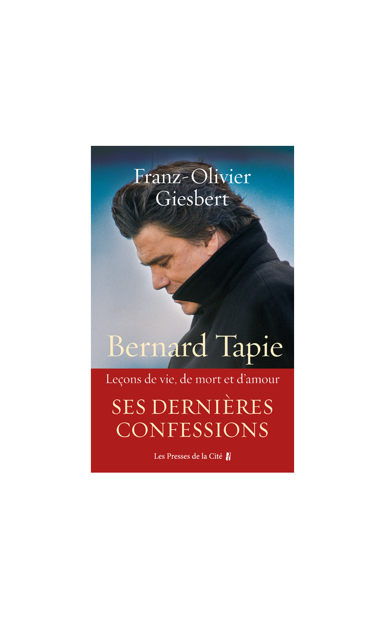 Bernard Tapie - Leçons de vie, de mort et d'amour - Franz-Olivier Giesbert - PRESSES CITE