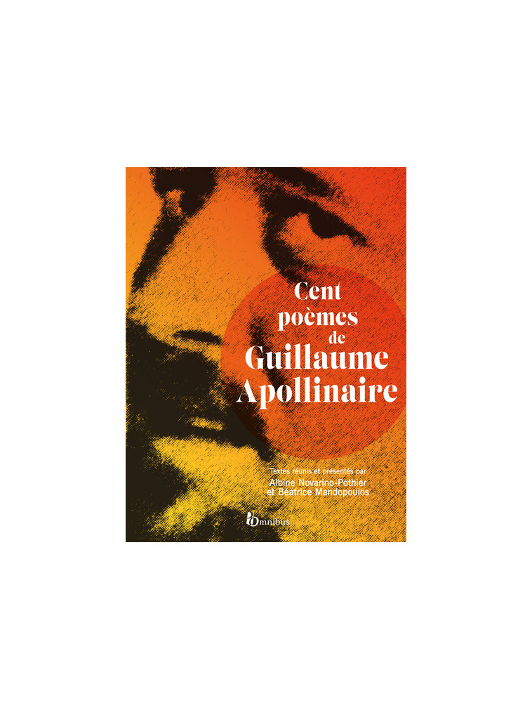 Cent poèmes de Guillaume Apollinaire - Guillaume Apollinaire - OMNIBUS