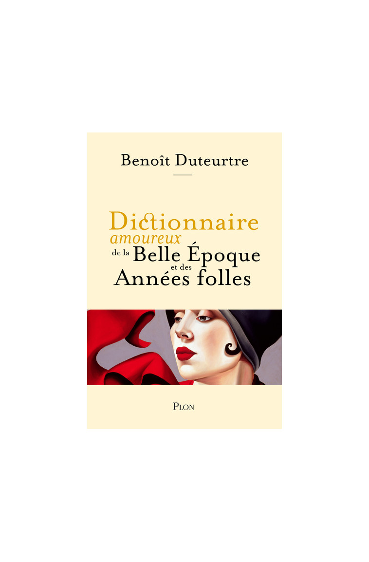 Dictionnaire amoureux de la Belle Epoque et des Années folles - Benoît Duteurtre - PLON