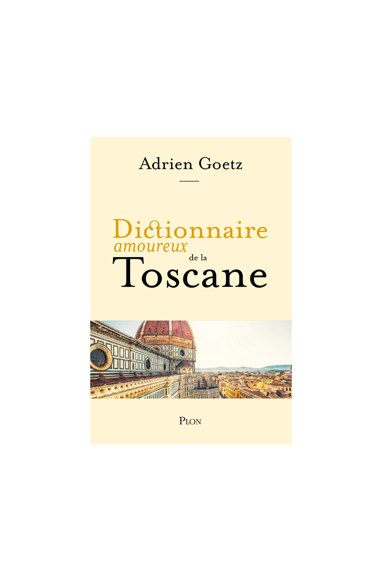 Dictionnaire Amoureux de la Toscane - Adrien Goetz - PLON