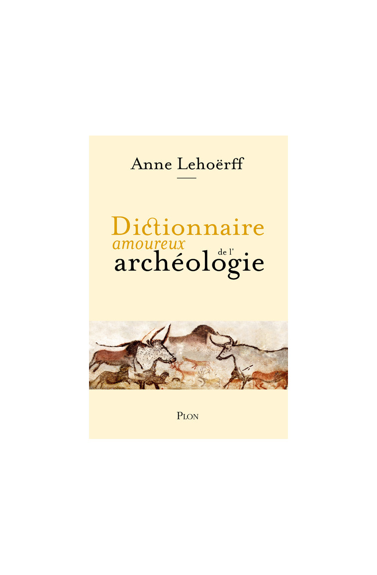 Dictionnaire amoureux de l'archéologie - Anne Lehoërff - PLON