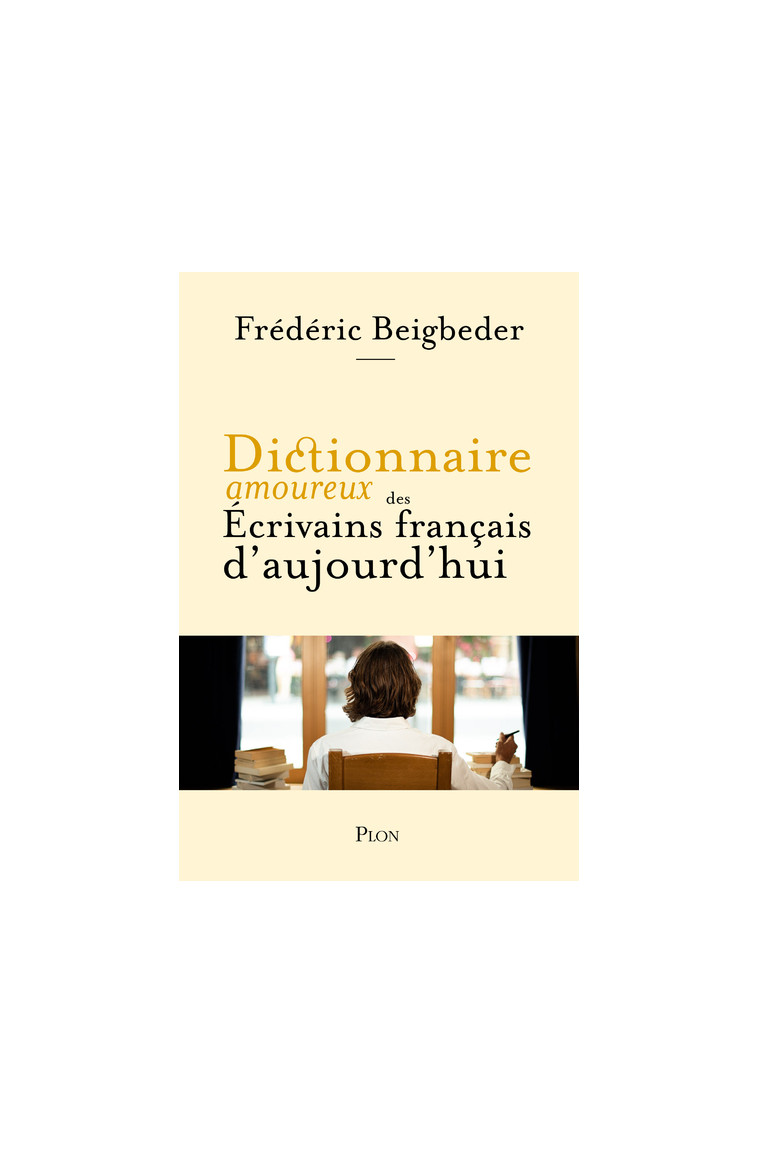 Dictionnaire amoureux des écrivains français d'aujourd'hui - Frédéric Beigbeder - PLON