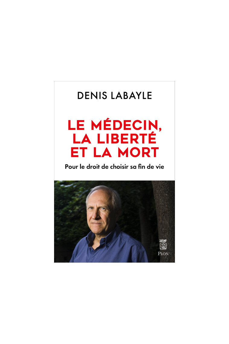 Le médecin, la liberté et la mort - Pour le droit de choisir sa fin de vie - Denis Labayle - PLON