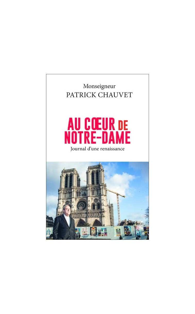 Au coeur de Notre-Dame - Journal d'une renaissance - Patrick Chauvet - PLON