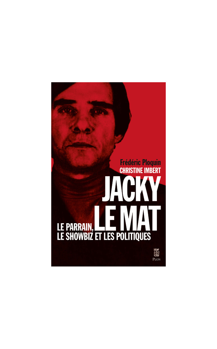 Jacky le Mat - Le parrain, le showbiz et les politiques - Frédéric Ploquin - PLON