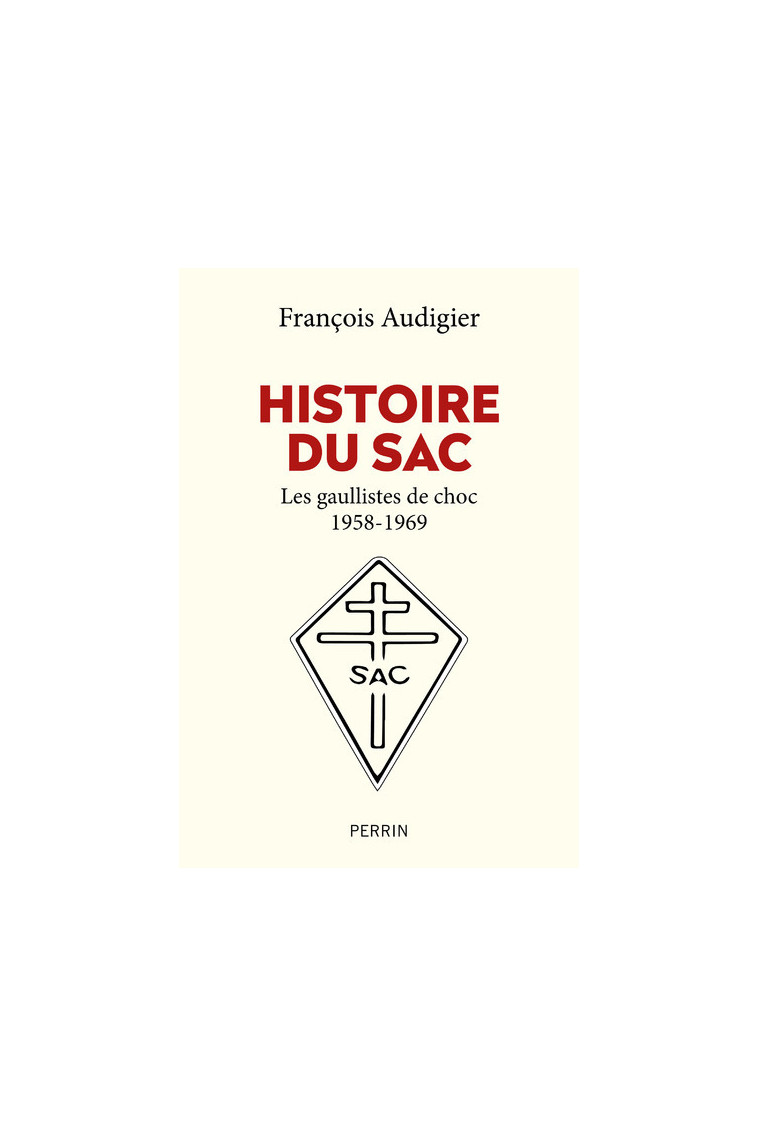 Histoire du SAC - Les gaullistes de choc 1958-1969 - François Audigier - PERRIN