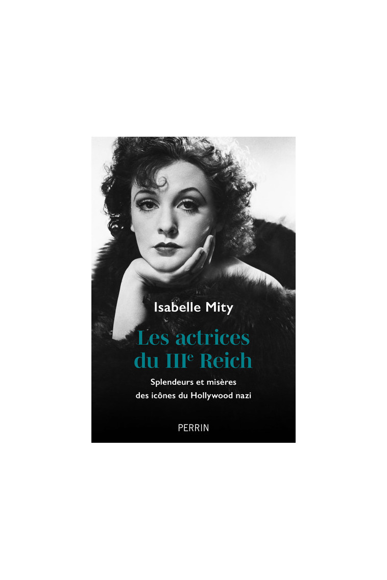 Les actrices du IIIe Reich - Splendeurs et misères des icônes du Hollywood nazi - Isabelle Mity - PERRIN