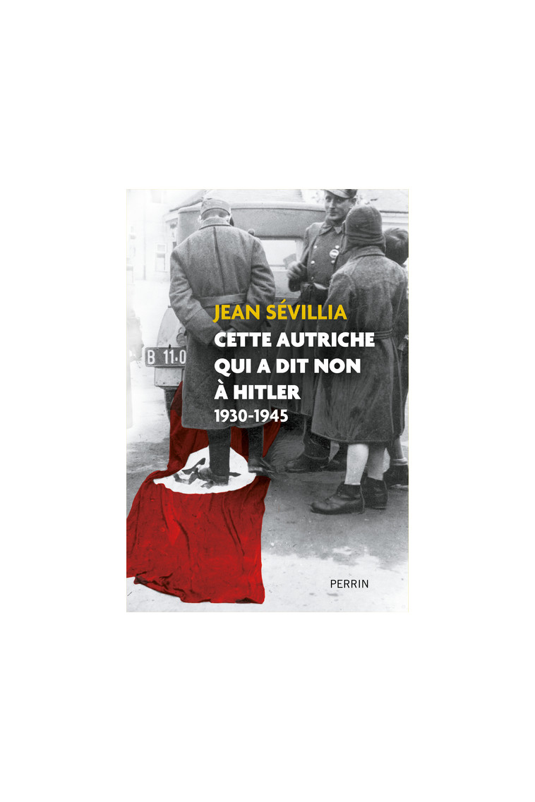 Cette Autriche qui a dit non à Hitler 1930-1945 - Jean Sévillia - PERRIN