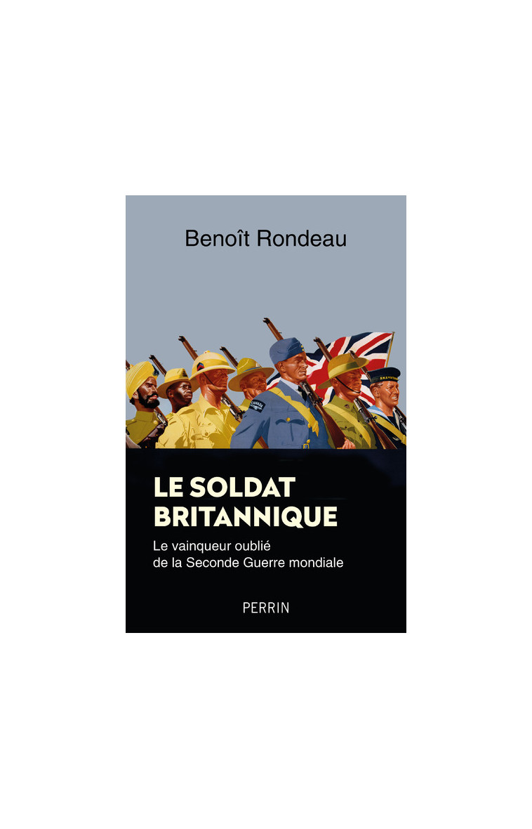 Le soldat britannique - Le vainqueur oublié de la Seconde Guerre mondiale - Benoit Rondeau - PERRIN