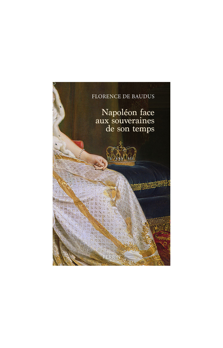 Napoléon face aux souveraines de son temps - Florence de Baudus - PERRIN