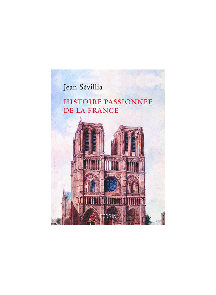 Histoire passionnée de la France - Jean Sévillia - PERRIN