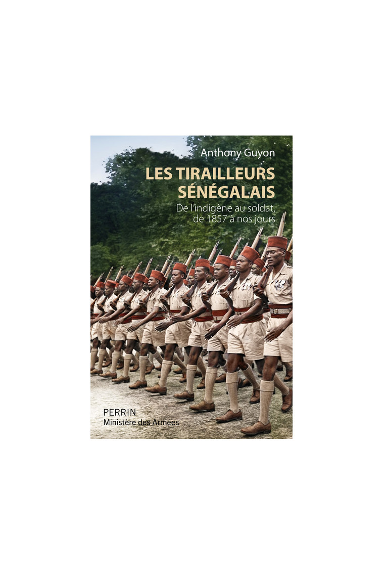 Les tirailleurs sénégalais - De l'indigène au soldat de 1857 à nos jours - Anthony Guyon - PERRIN