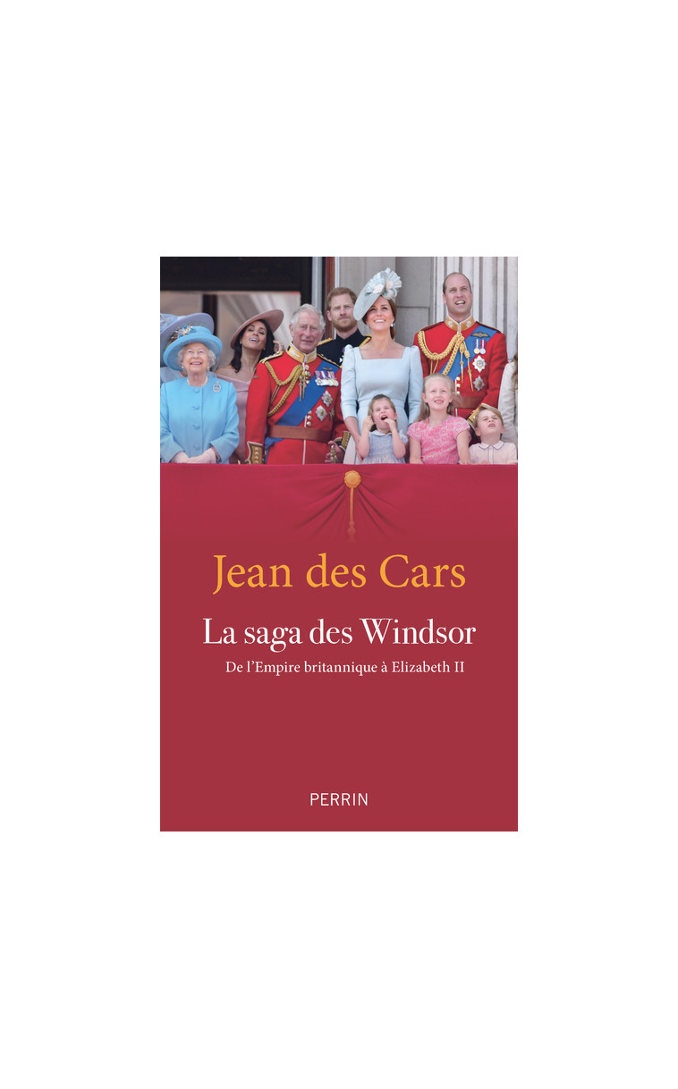 La saga des Windsor - De l'Empire Britannique à Elizabeth II - Jean des Cars - PERRIN